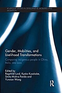 Gender, Mobilities, and Livelihood Transformations : Comparing Indigenous People in China, India, and Laos (Paperback)
