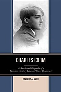 Charles Corm: An Intellectual Biography of a Twentieth-Century Lebanese Young Phoenician (Hardcover)
