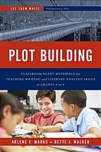 Plot Building: Classroom Ready Materials for Teaching Writing and Literary Analysis Skills in Grades 4 to 8 (Paperback)