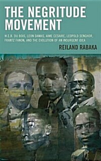 The Negritude Movement: W.E.B. Du Bois, Leon Damas, Aime Cesaire, Leopold Senghor, Frantz Fanon, and the Evolution of an Insurgent Idea (Hardcover)