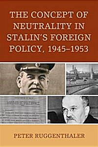 The Concept of Neutrality in Stalins Foreign Policy, 1945-1953 (Hardcover)