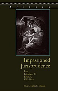 Impassioned Jurisprudence: Law, Literature, and Emotion, 1760-1848 (Hardcover)