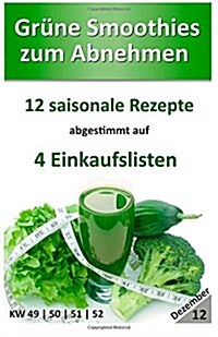 Gr?e Smoothies zum Abnehmen - Dezember: 12 saisonale Rezepte abgestimmt auf 4 Einkaufslisten (Paperback)