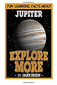Explore More: Fun Learning Facts about Jupiter: Illustrated Fun Learning for Kids (Paperback)