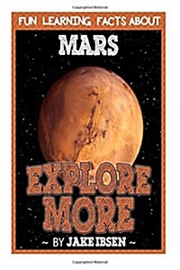 Explore More: Fun Learning Facts about Mars: Illustrated Fun Learning for Kids (Paperback)