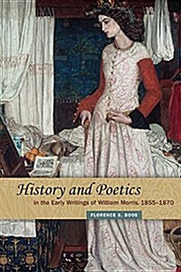 History and Poetics in the Early Writings of William Morris, 1855-1870 (Hardcover)