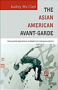 The Asian American Avant-Garde: Universalist Aspirations in Modernist Literature and Art (Hardcover)