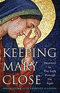 Keeping Mary Close: Devotion to Our Lady Through the Ages (Paperback)