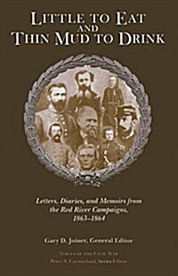 Little to Eat and Thin Mud to Drink: Letters, Diaries, and Memoirs from the Red River Campaigns, 1863-1864 (Paperback)