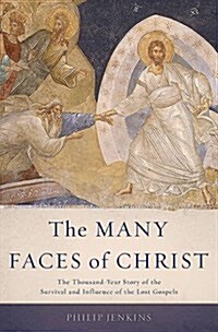 The Many Faces of Christ: The Thousand-Year Story of the Survival and Influence of the Lost Gospels (Hardcover)