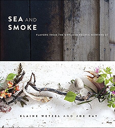 Sea and Smoke: Flavors from the Untamed Pacific Northwest (Hardcover)