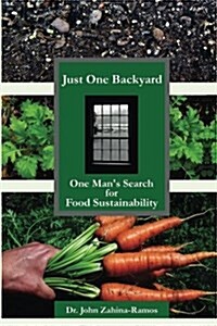 Just One Backyard: One Mans Search for Food Sustainability (Paperback)
