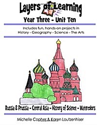 Layers of Learning Year Three Unit Ten: Russia & Prussia, Central Asia, History of Science, Watercolor (Paperback)