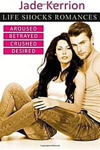 Life Shocks Romances: Aroused, Betrayed, Crushed, Desired (Paperback)