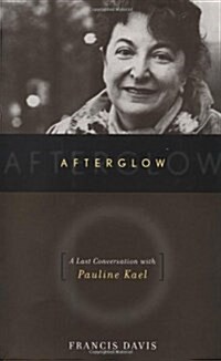 Afterglow: A Last Conversation with Pauline Kael (Hardcover, 1st Da Capo Press Ed)