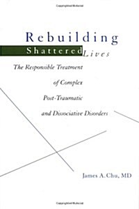 Rebuilding Shattered Lives: The Responsible Treatment of Complex Post-Traumatic and Dissociative Disorders (Paperback, 1)