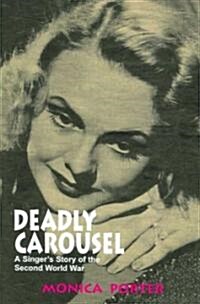 Deadly Carousel : A Singers Story of the Second World War (Paperback)
