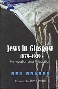 Jews in Glasgow 1879-1939 : Immigration and Integration (Hardcover)