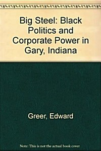 Big Steel: Black Politics and Corporate Power in Gary, Indiana (Hardcover)