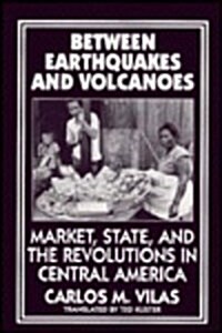 Between Earthquakes and Volcanoes: Markets, State, and Revolution in Central America (Paperback)