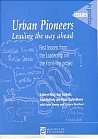 Urban Pioneers : Leading the Way Ahead: First lessons from the leadership on the front-line project (Paperback)