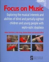 Focus on Music : Exploring the Musical Interests and Abilities of Blind and Partially-sighted Children and Young People with Septo-optic Dysplasia (Paperback)