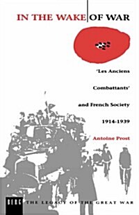 In the Wake of War: Les Anciens Combattants and French Society 1914-1939 (Paperback)