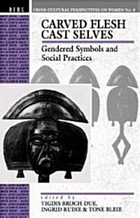 Carved Flesh / Cast Selves : Gendered Symbols and Social Practices (Hardcover)