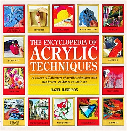 The Encyclopedia of Acrylic Techniques : A Unique A-Z Directory of Acrylic Techniques with Step-by-step Guidance on Their Use (Paperback, New ed)