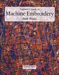 Beginners Guide to Machine Embroidery (Paperback)