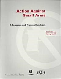 Action Against Small Arms : A resource and training handbook (Paperback)