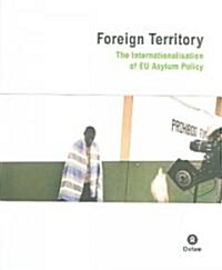 Foreign Territory : The Internationalisation of EU Asylum Policy (Paperback)