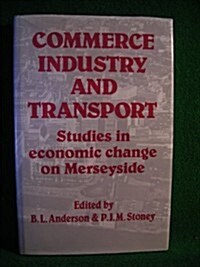 Commerce Industry and Transport Studies in Economic Change on Merseyside (Hardcover)