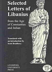 Selected Letters of Libanius : From the Age of Constantius and Julian (Paperback)