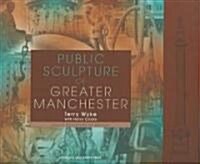 Public Sculpture of Greater Manchester (Hardcover)