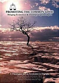 Promoting the Common Good : Bringing Economics and Theology Together Again (Paperback)