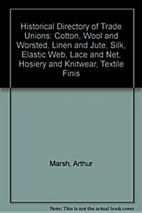 Historical Directory of Trade Unions : Volume 4, Including Unions in Cotton, Wood and Worsted, Linen and Jute, Silk, Elastic Web, Lace and Net, Hosier (Hardcover)