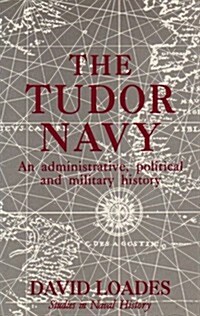 The Tudor Navy : An Administrative, Political and Military History (Hardcover)