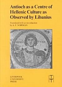 Antioch as a Centre of Hellenic Culture, as Observed by Libanius (Paperback)
