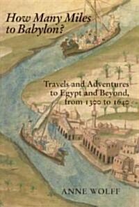 How Many Miles to Babylon? : Travels and Adventures to Egypt and Beyond, from 1300 to 1640 (Hardcover)
