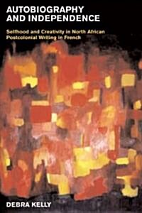 Autobiography and Independence : Self and Identity in North African Writing in French (Hardcover)
