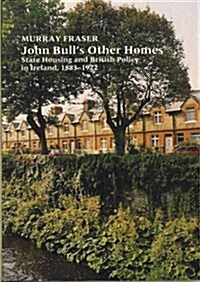 John Bulls Other Homes : State Housing and British Policy in Ireland, 1883-1922 (Hardcover)