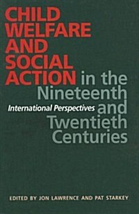 Child Welfare and Social Action in the Nineteenth and Twentieth Centuries: International Perspectives (Paperback)