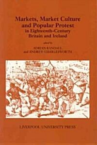 Markets, Market Culture and Popular Protest in Eighteenth-Century Britain and Ireland (Paperback)