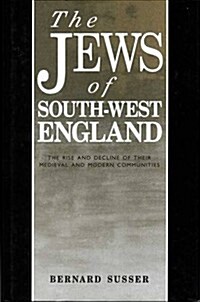 The Jews Of South West England : The Rise and Decline of their Medieval and Modern Communities (Hardcover)