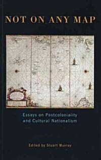 Not On Any Map : Essays on Postcoloniality and Cultural Nationalism (Paperback)