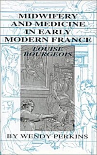 Midwifery and Medicine in Early Modern France : Louise Bourgeois (Hardcover)