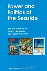 Power and Politics at the Seaside : The Development of Devons Resorts in the Twentieth Century (Hardcover)