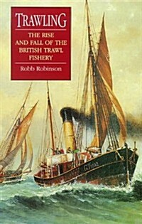 Trawling : The Rise and Fall of the British Trawl Fishery (Paperback, New ed)