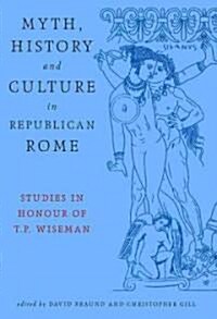 Myth, History and Culture in Republican Rome : Studies in Honour of T.P. Wiseman (Hardcover)